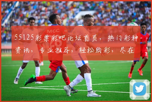 55125彩票彩吧论坛首页，热门彩种资讯，专业推荐，轻松购彩，尽在掌握