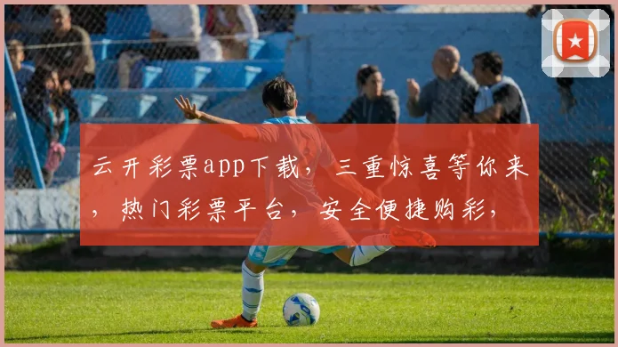 云开彩票app下载，三重惊喜等你来，热门彩票平台，安全便捷购彩，快来下载体验
